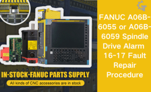 FANUC A06B-6055 or A06B-6059 Spindle Drive Alarm 16-17 Fault Repair Procedure
